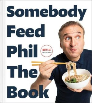 Somebody Feed Phil the Book: Untold Stories