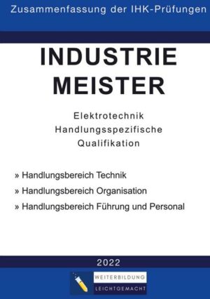 Industriemeister Elektrotechnik - Zusammenfassung der IHK-Prüfungen