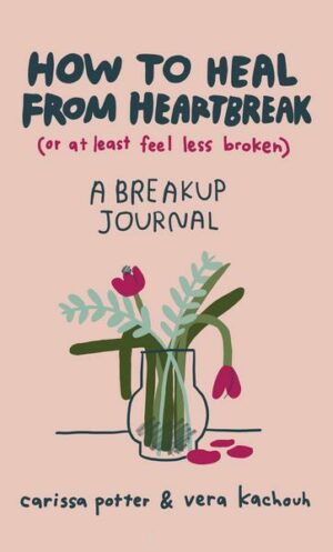 How to Heal from Heartbreak (or at Least Feel Less Broken)