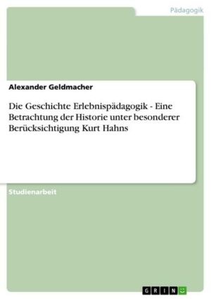 Die Geschichte Erlebnispädagogik - Eine Betrachtung der Historie unter besonderer Berücksichtigung Kurt Hahns