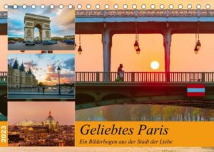 Geliebtes Paris - Ein Bilderbogen aus der Stadt der Liebe (Tischkalender 2023 DIN A5 quer)