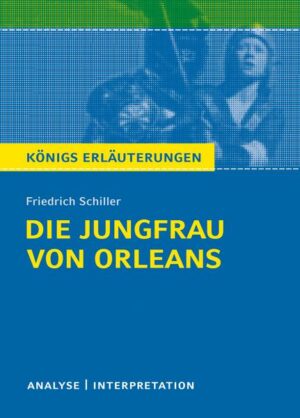 Die Jungfrau von Orleans von Friedrich Schiller. Königs Erläuterungen.