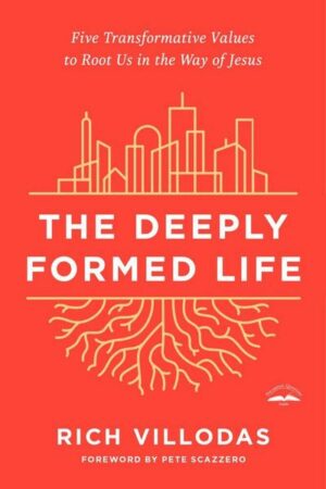 The Deeply Formed Life: Five Transformative Values to Root Us in the Way of Jesus