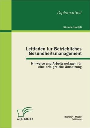 Leitfaden für Betriebliches Gesundheitsmanagement: Hinweise und Arbeitsvorlagen für eine erfolgreiche Umsetzung