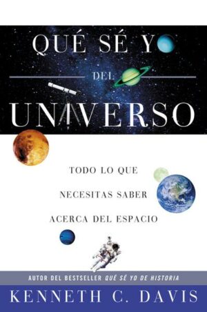 Qué Sé Yo del Universo: Todo Lo Que Necesitas Saber Acerca del Espacio