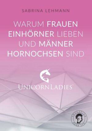 Warum Frauen Einhörner lieben und Männer Hornochsen sind: Unicorn Ladies