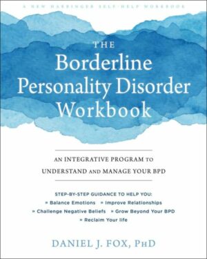 The Borderline Personality Disorder Workbook: An Integrative Program to Understand and Manage Your Bpd