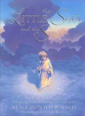 The Little Soul and the Sun: A Children's Parable Adapted from Conversations with God